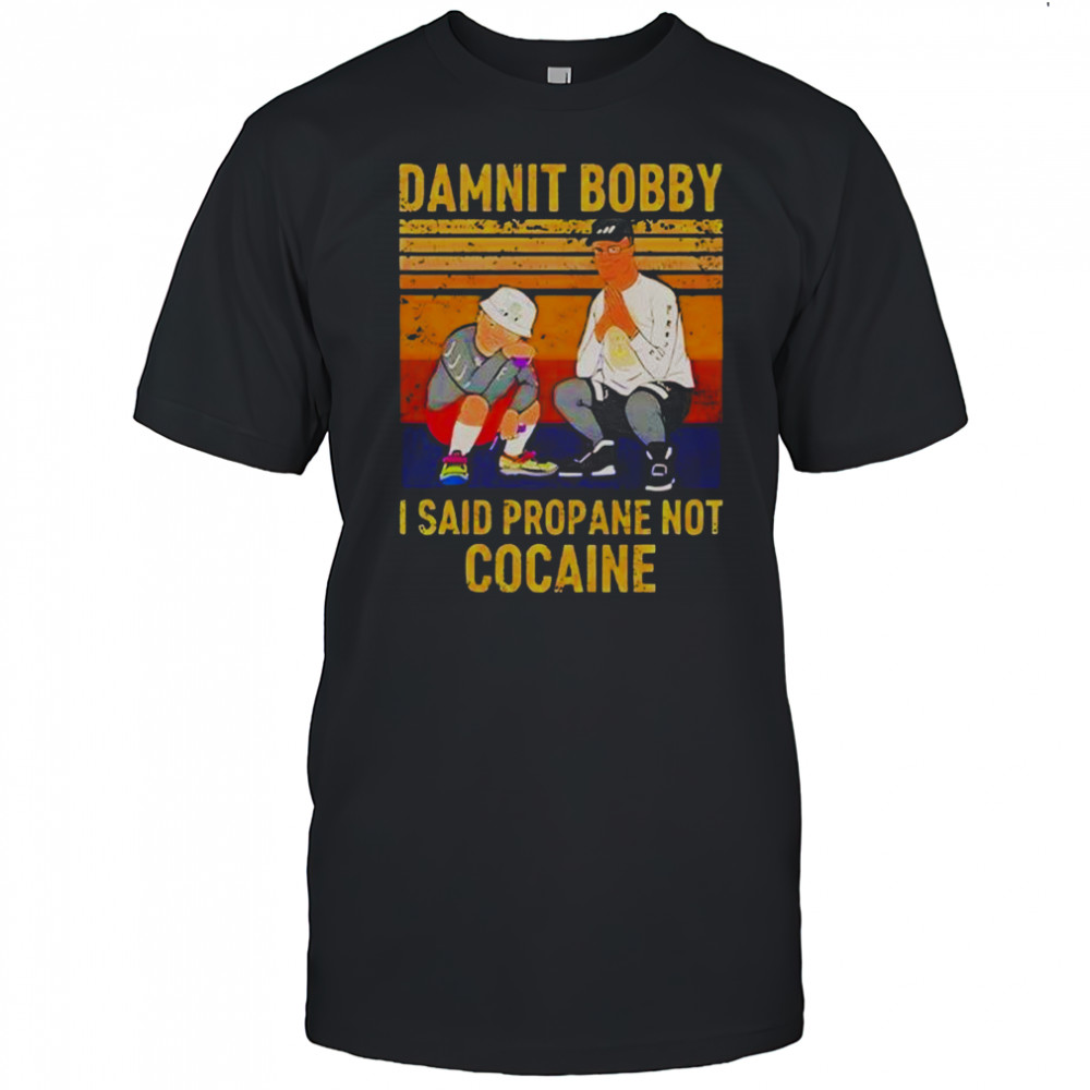 King Of The Hill Hank Damnit Bobby I Said Propane Not Cocaine T-Shirt