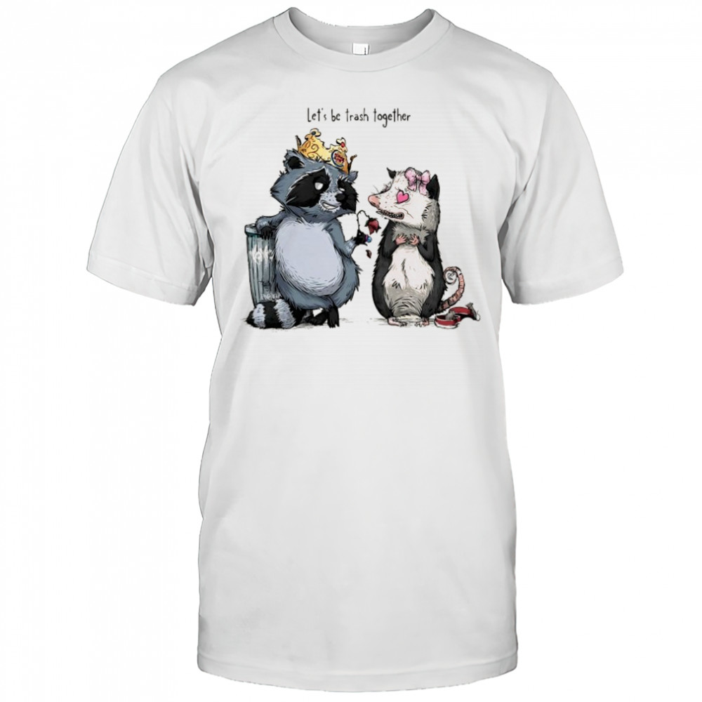 King Raccoon and Opossum let’s be trash together shirt