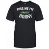 Kiss me I’m horny shirt