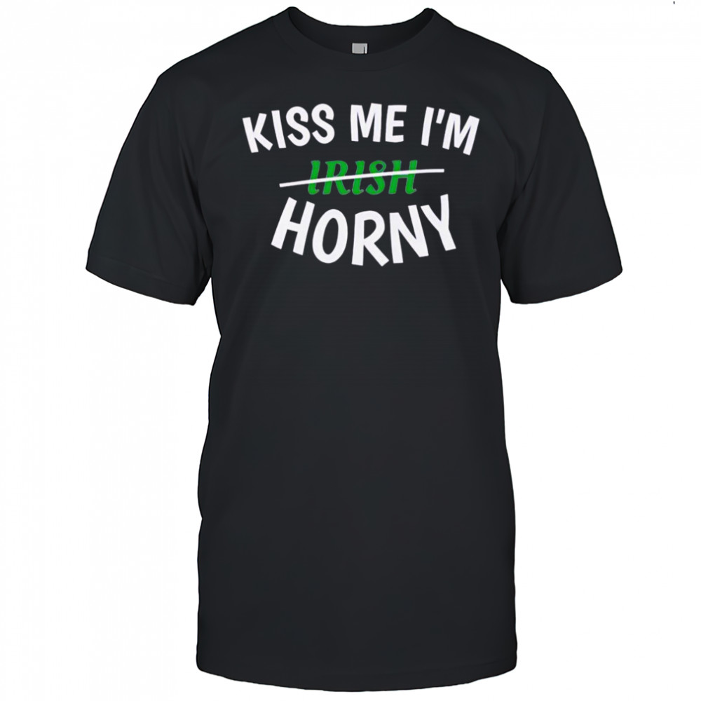 Kiss me I’m horny shirt