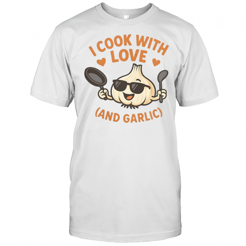 Kitchen Humor I Cook With Love And Garlic T-Shirt