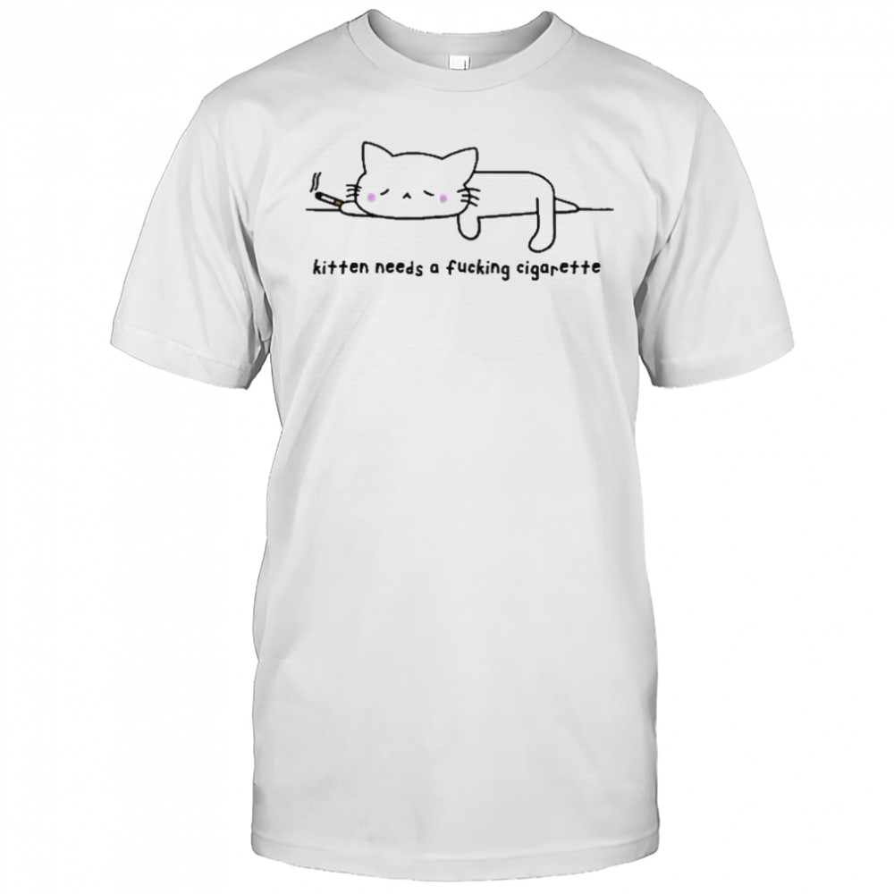 Kitten Needs A Fucking Cigarette Cat T-Shirt