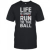 Life Is Short Run To The Ball T-Shirt