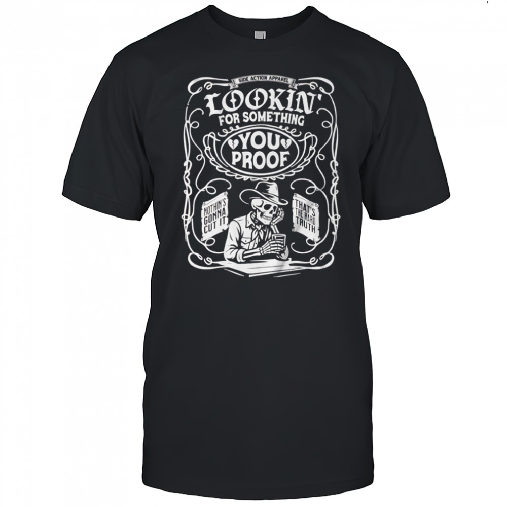 Lookin’ for Something You Proof skeleton shirt