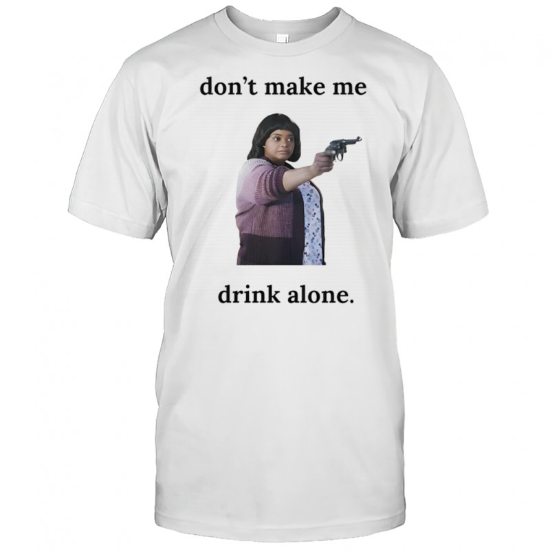 Ma Movie don’t make me drink alone funny shirt