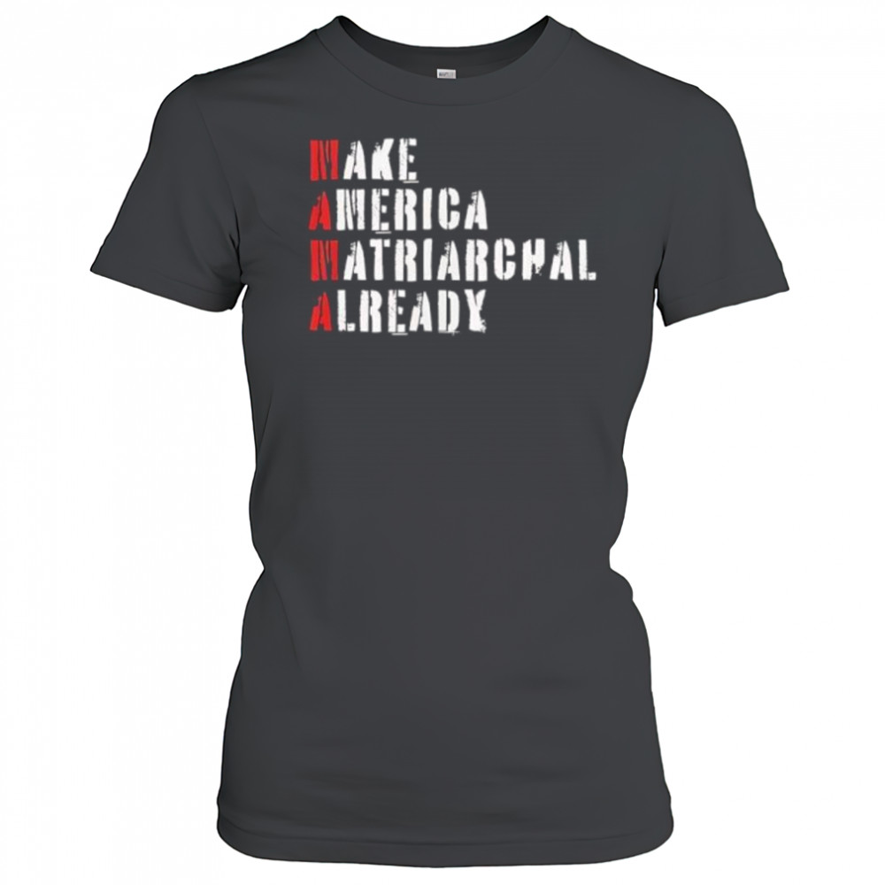 Make America matriarchal already shirt