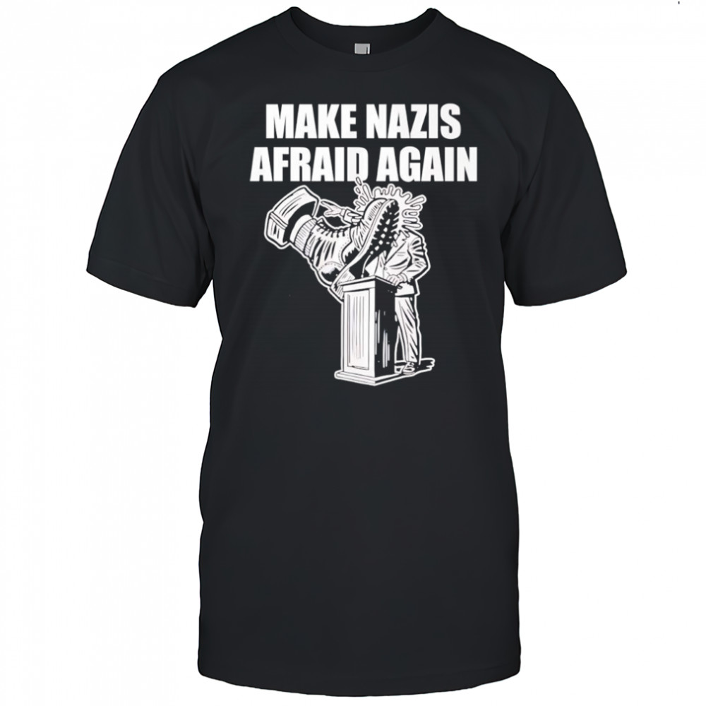Make Nazis Afraid Again shirt