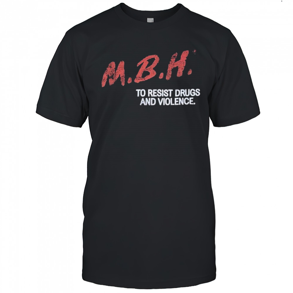 MBH To Resist Drugs And Violence T-shirt