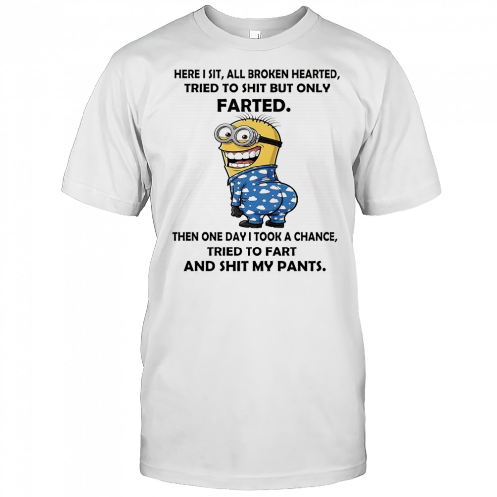Minion here I sit all broken hearted tried to shit but only farted shirt