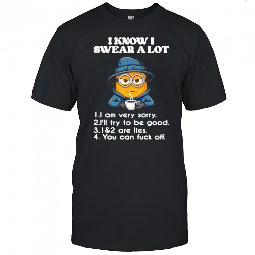 Minion I know I swear a lot I am very very I’ll try to be good shirt