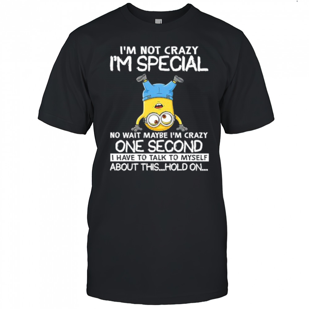 Minion I’m not crazy I’m special no wait maybe I’m crazy one second shirt