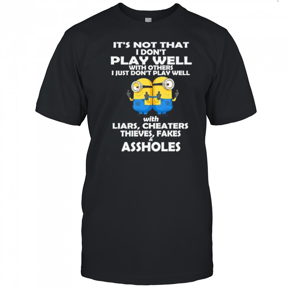 Minion it’s not that I don’t play well with others I just don’t play well shirt