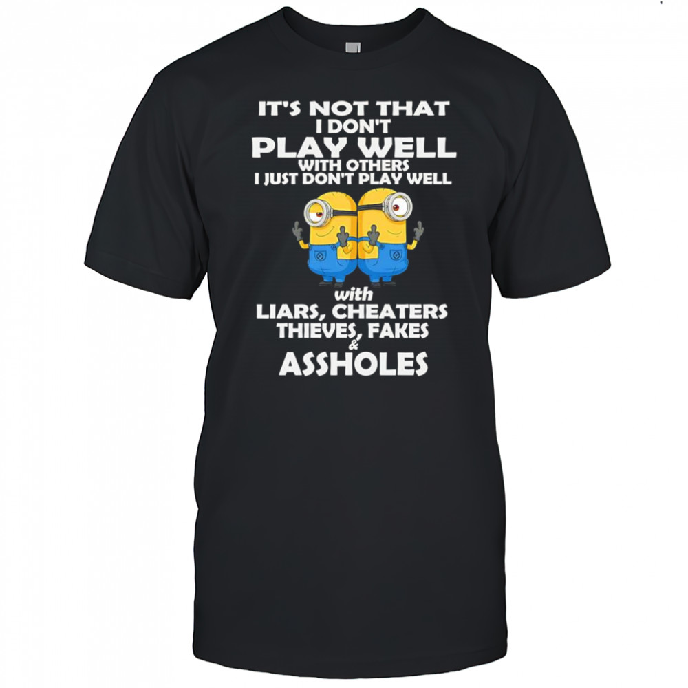 Minion middle finger it’s not that I don’t play well with others I just don’t play well shirt