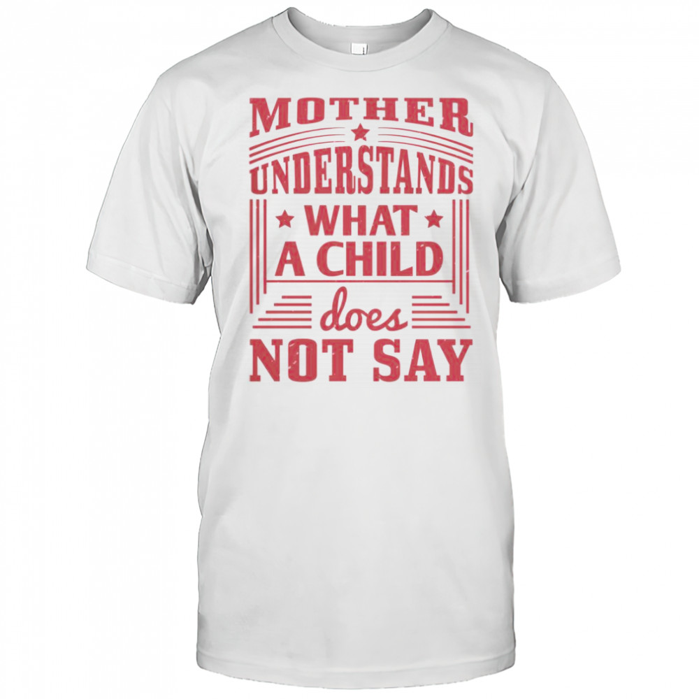 Mother Understands What A Child Does Not Say T-Shirt