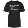 Mozzarella Sticks For Everybody shirt