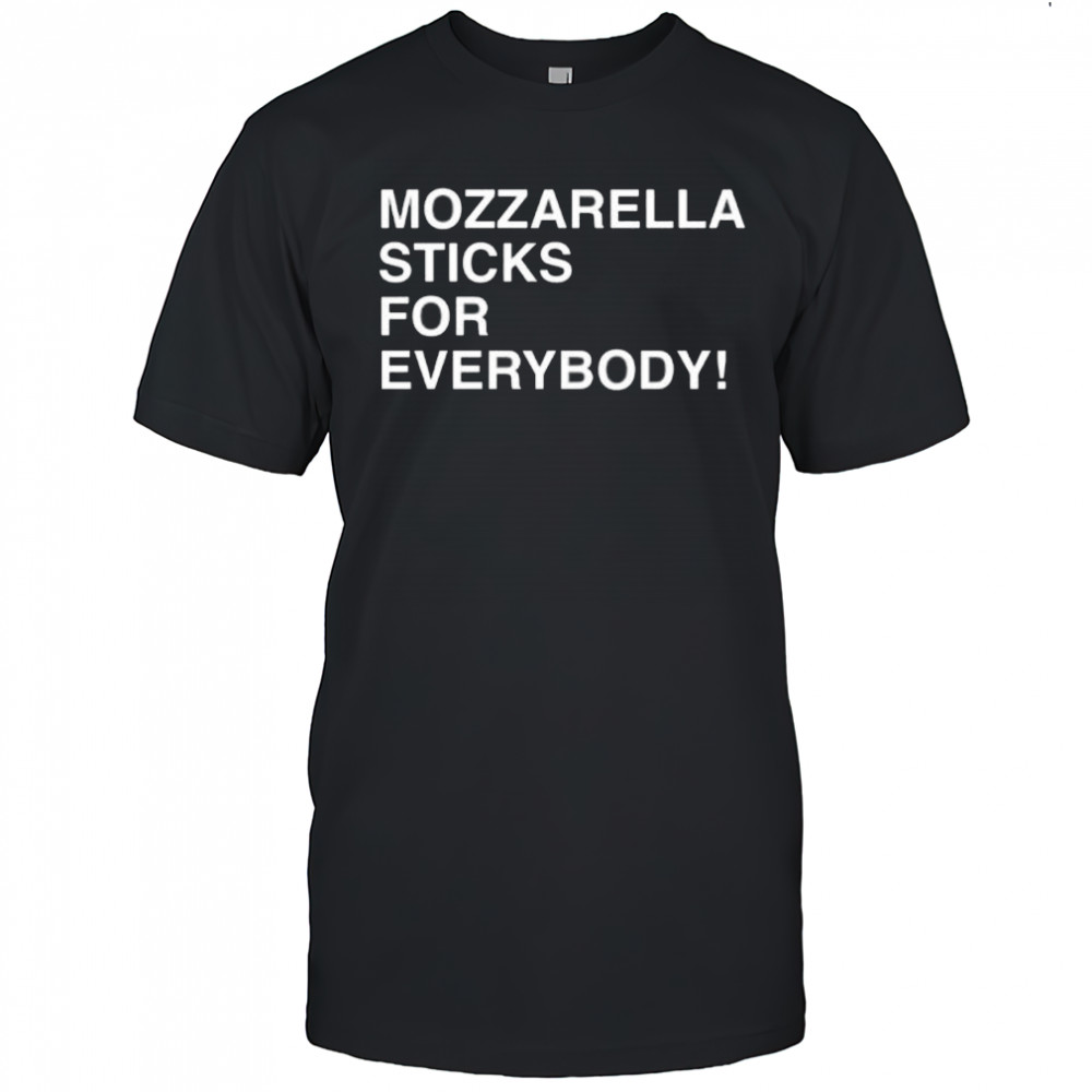 Mozzarella Sticks For Everybody shirt