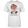 Mushroom I have anxiety shirt