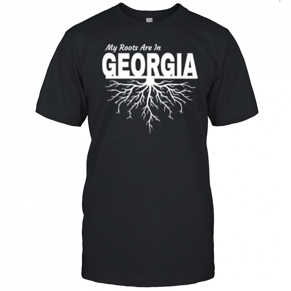 My Roots Are In Georgia shirt