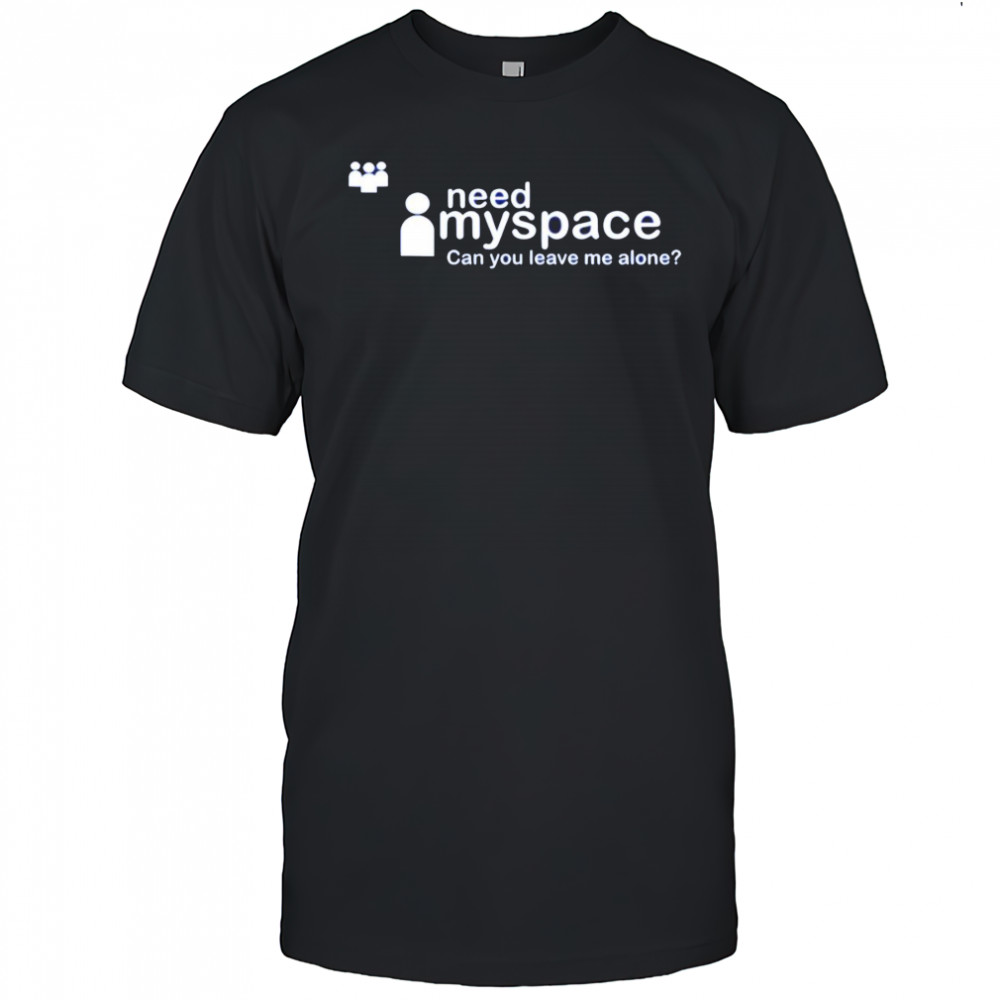 Need myspace can you leave me alone 2025 shirt