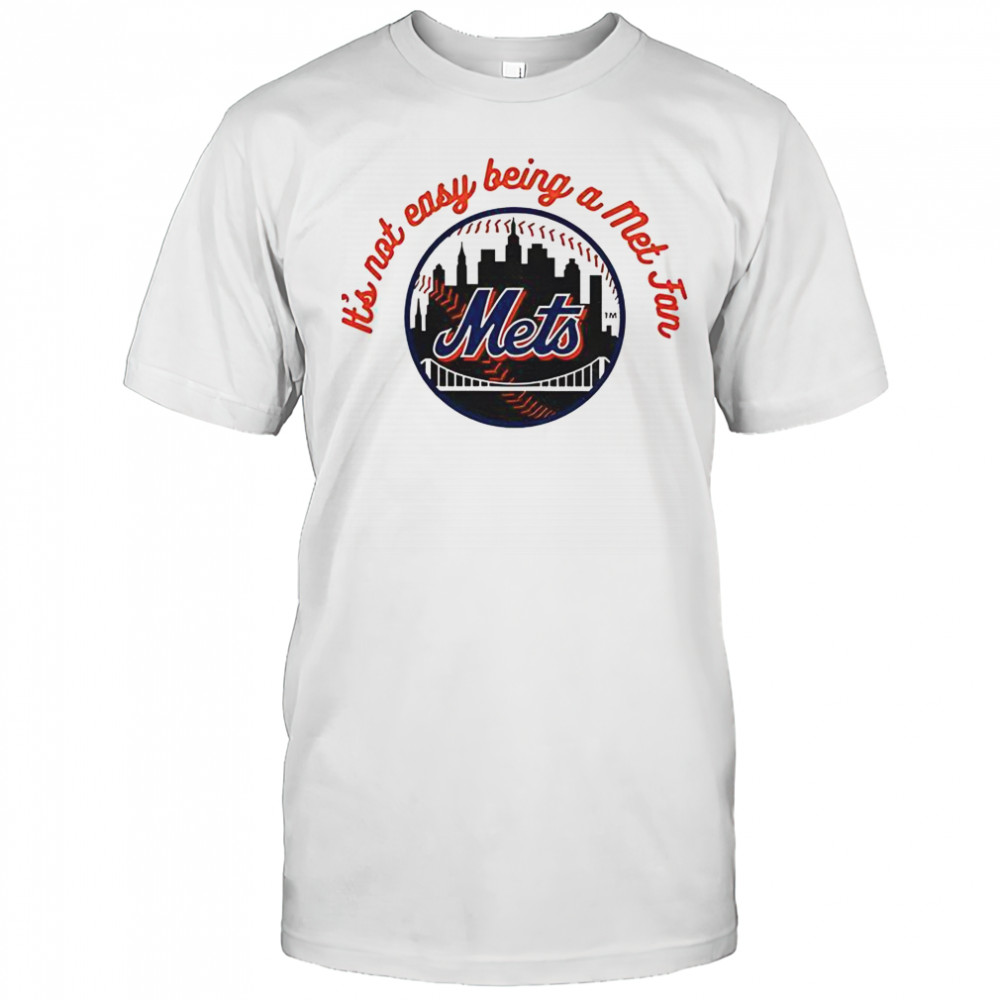 New York Mets It’s Not Easy Being A Mets Fan MLB T-Shirt