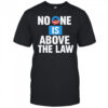 No one is above the law shirt
