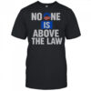 No One Is Above The Law T-Shirt