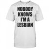 Nobody knows I’m a lesbian shirt