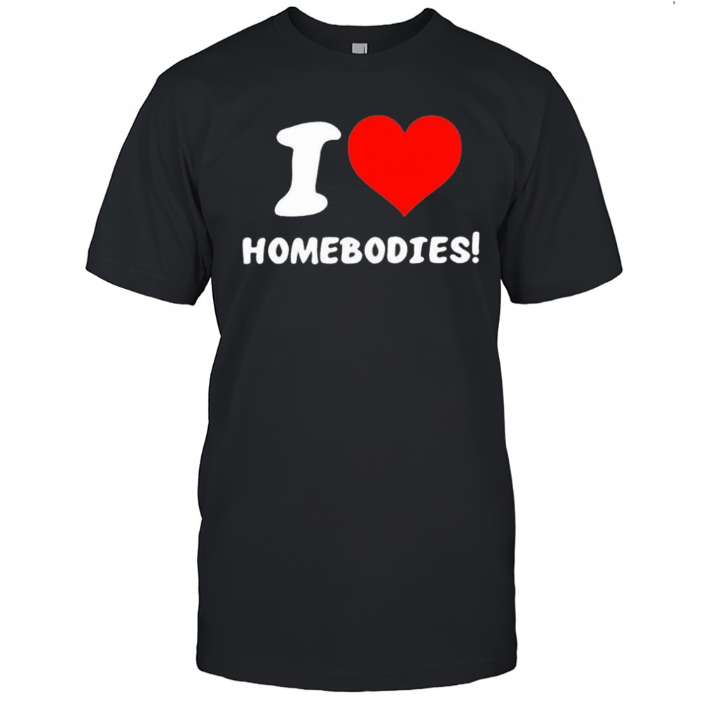 Nocapkoby I Love Homebodies T-Shirt