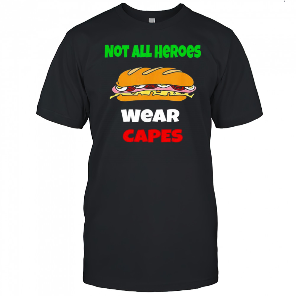 Not all heroes wear capes free DC sub sandwich shirt