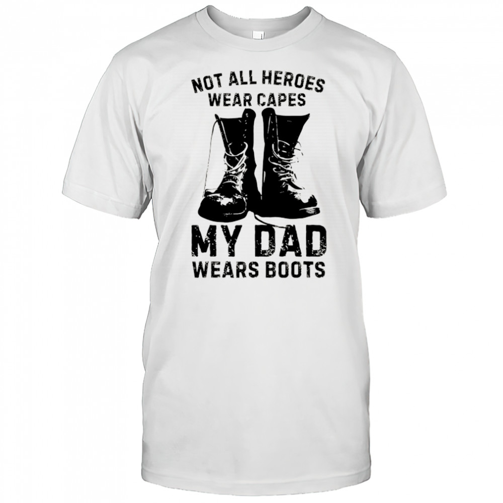 Not all heroes wear capes my Dad wears boots shirt