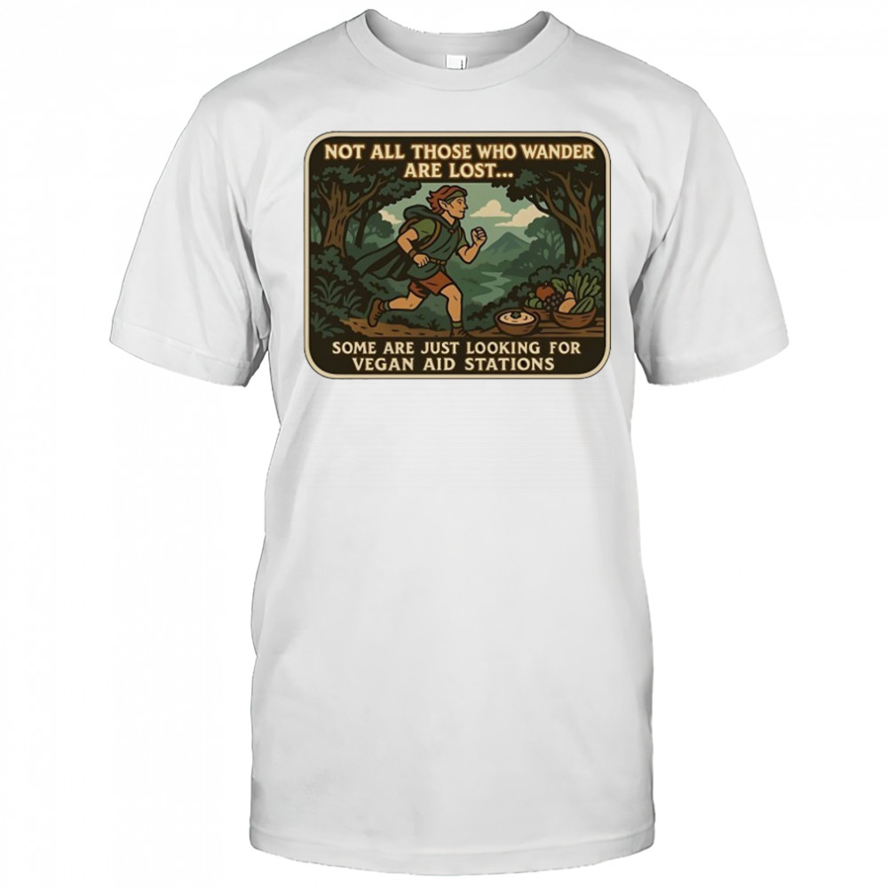 Not all those who wander are lost some are just looking for vegan aid stations shirt