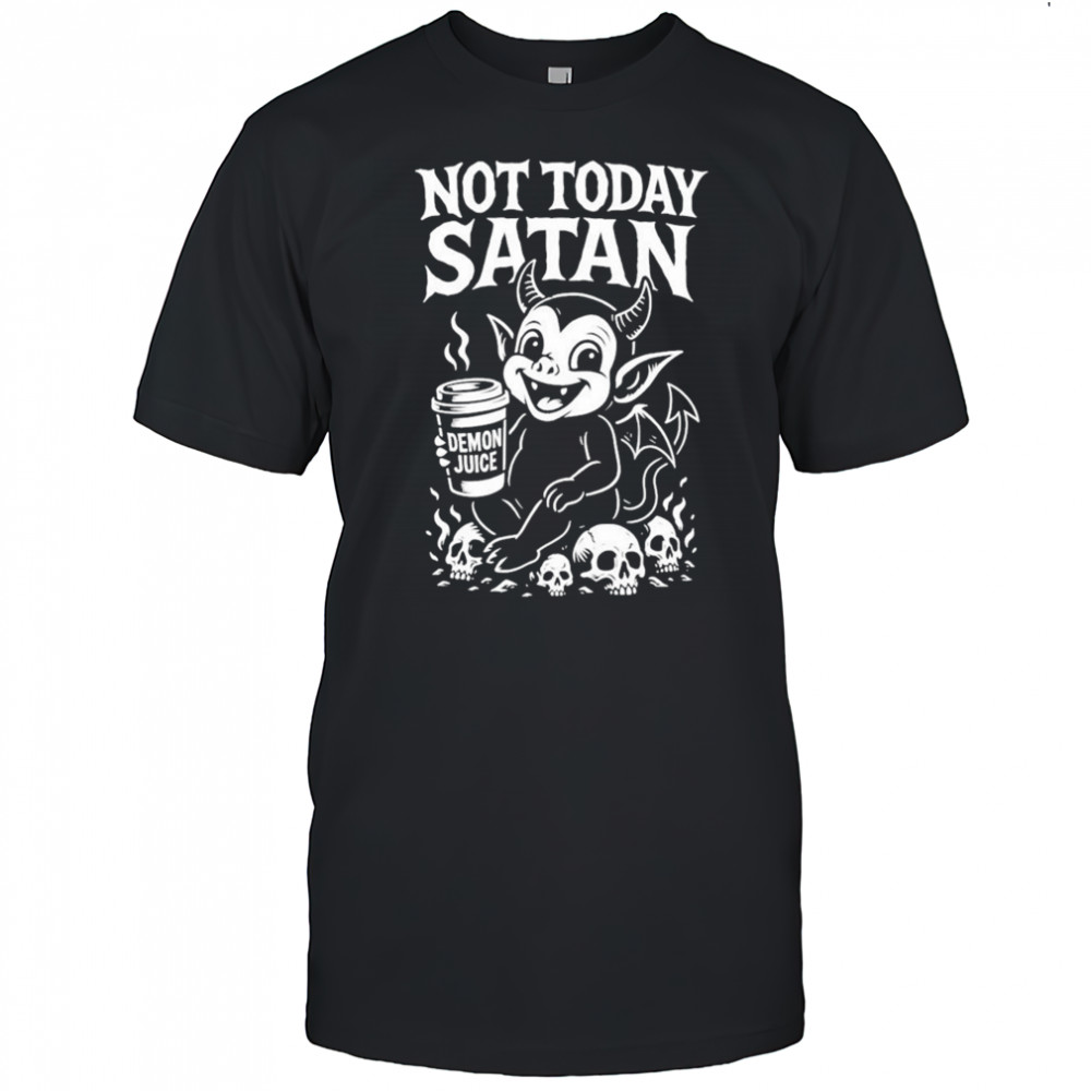 Not Today Satan Demon Juice T-shirt