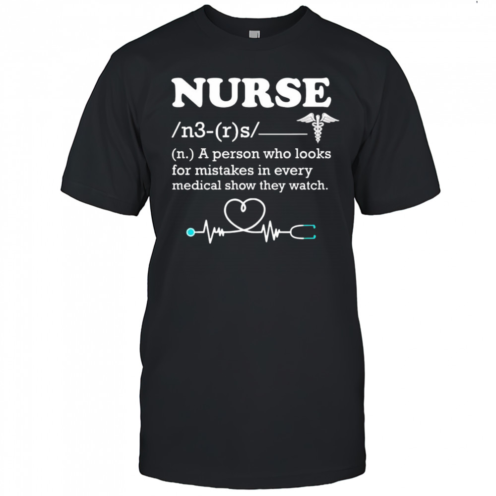 Nurse a person who looks for mistakes in every medical show they watch shirt