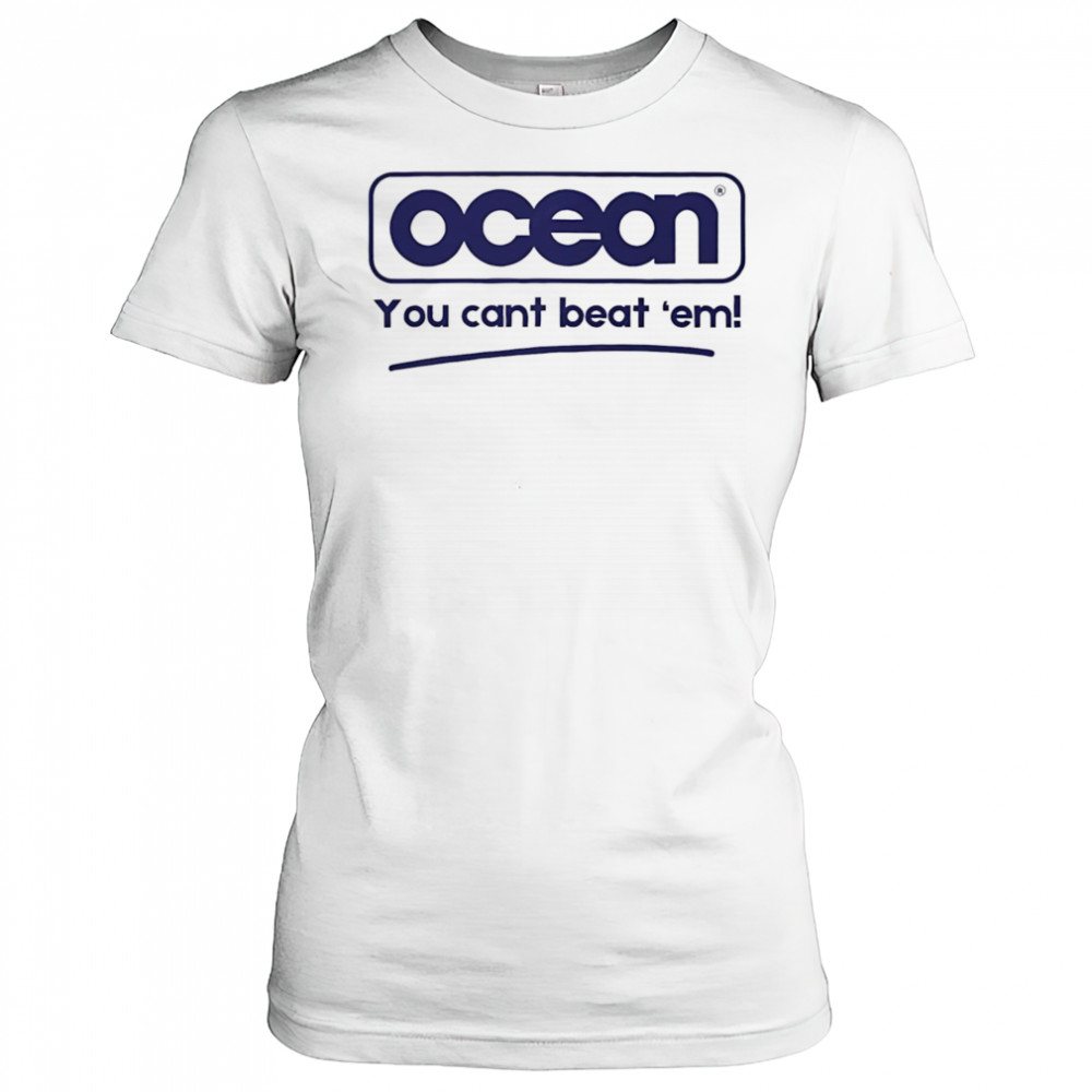 Ocean you cant beat ’em shirt