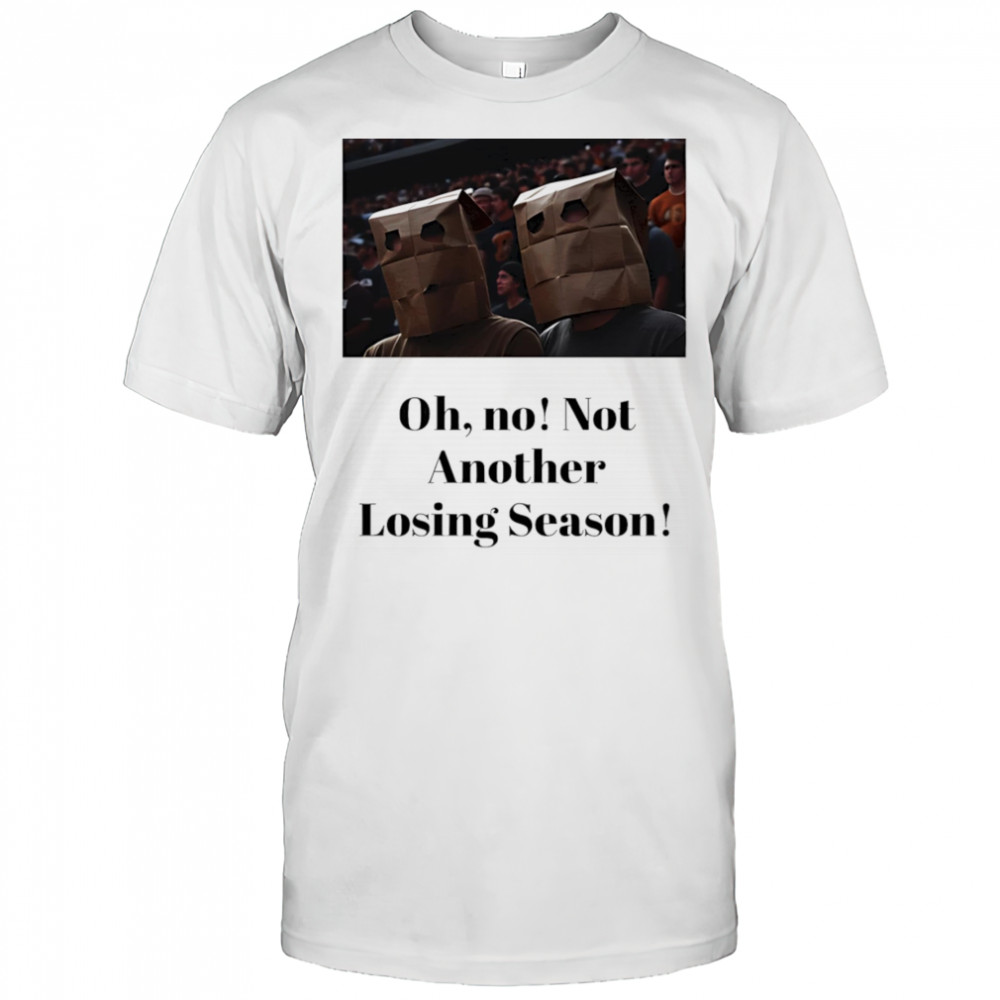 Oh no not another losing season shirt
