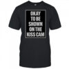 Okay To Be Shown On The Kiss Cam T-Shirt