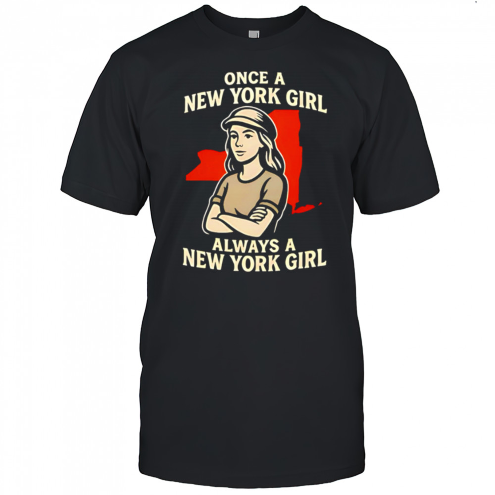 Once a New York Girl always a New York Girl shirt