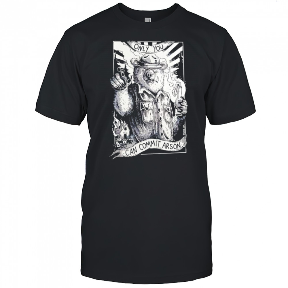 Only you can commit arson shirt