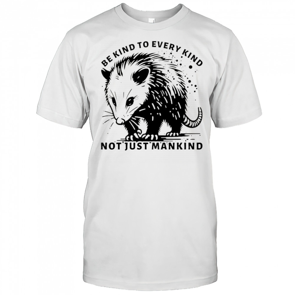 Opossum be kind to every kind not just mankind shirt
