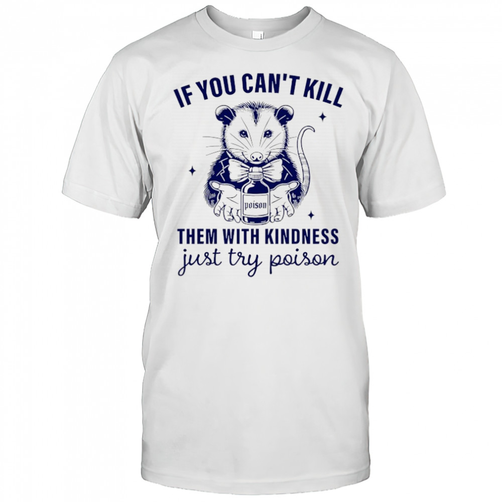 Opossum if you can’t kill them with kindness just try poison shirt