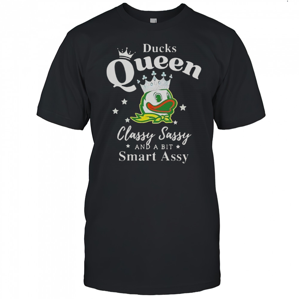 Oregon Ducks Queen Classy Sassy And A Bit Smart Assy T-Shirt