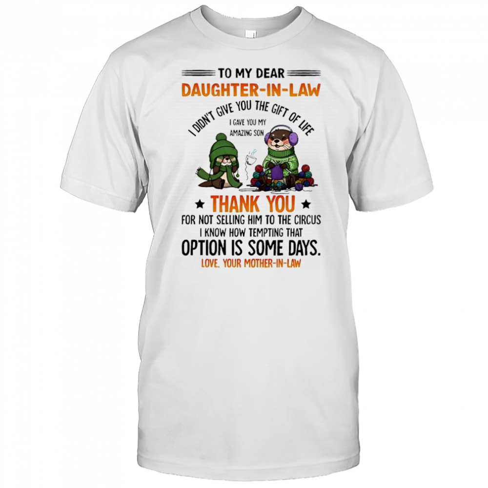 Otter to my dear daughter in law i didn’t give you the gift of life i gave you my amazing son shirt