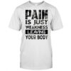 Pain is just weakness leaving your body shirt