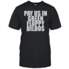 Pay Us In Green Floppy Dildos T-Shirt