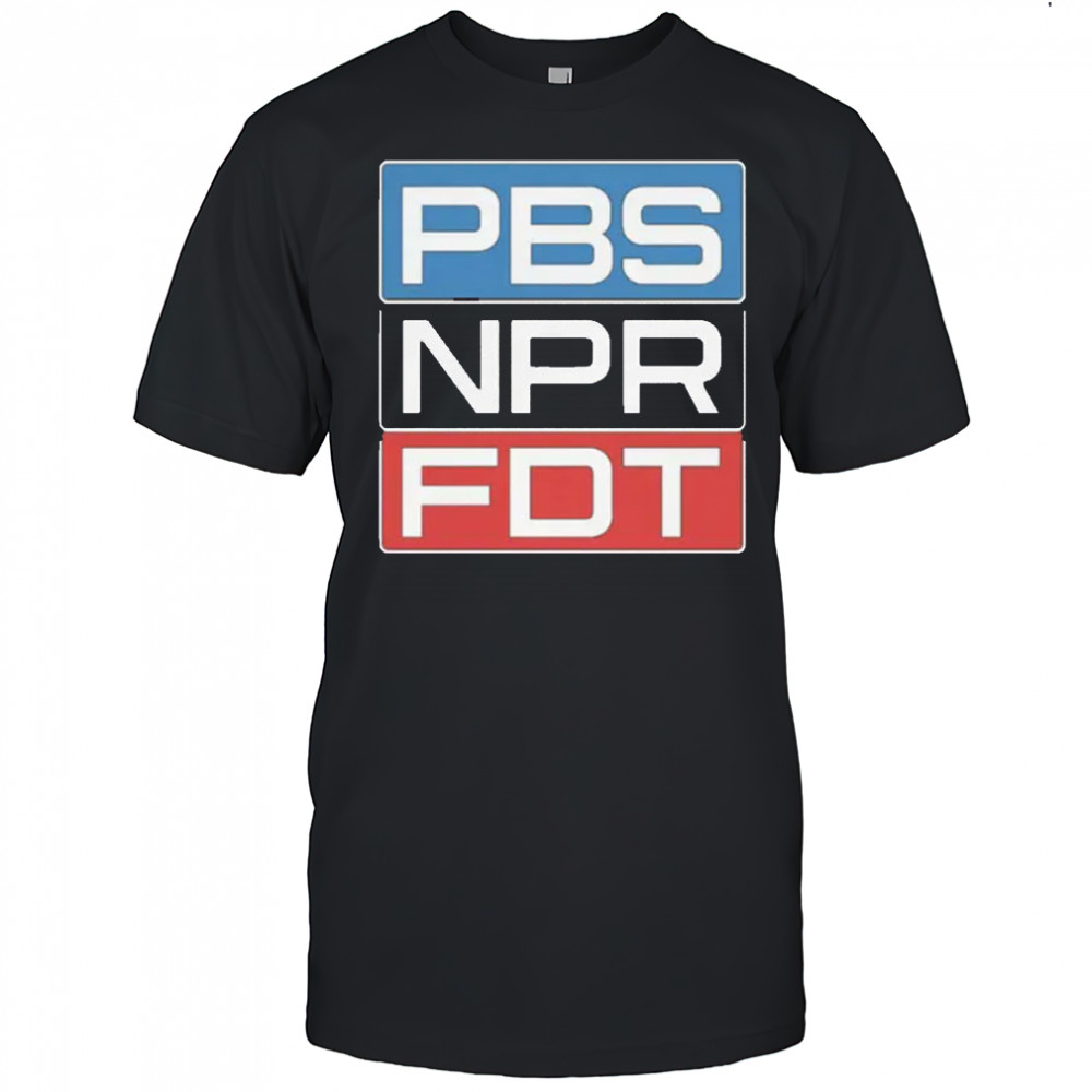 PBS NPR FDT Anti Trump Liberal Political Shirt