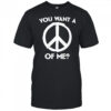Peace sign you want a piece of me shirt