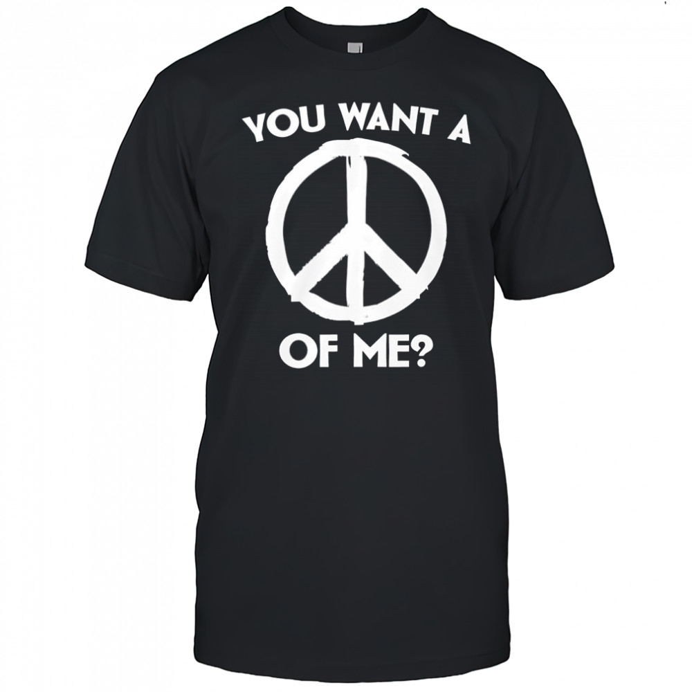 Peace sign you want a piece of me shirt