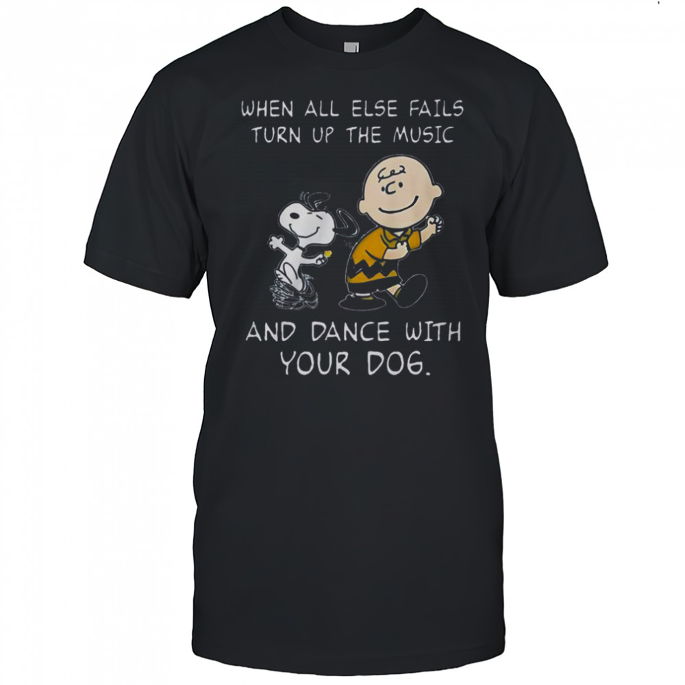 Peanuts Snoopy When All Else Fails Turn Up The Music And Dance With Your Dog T-Shirt