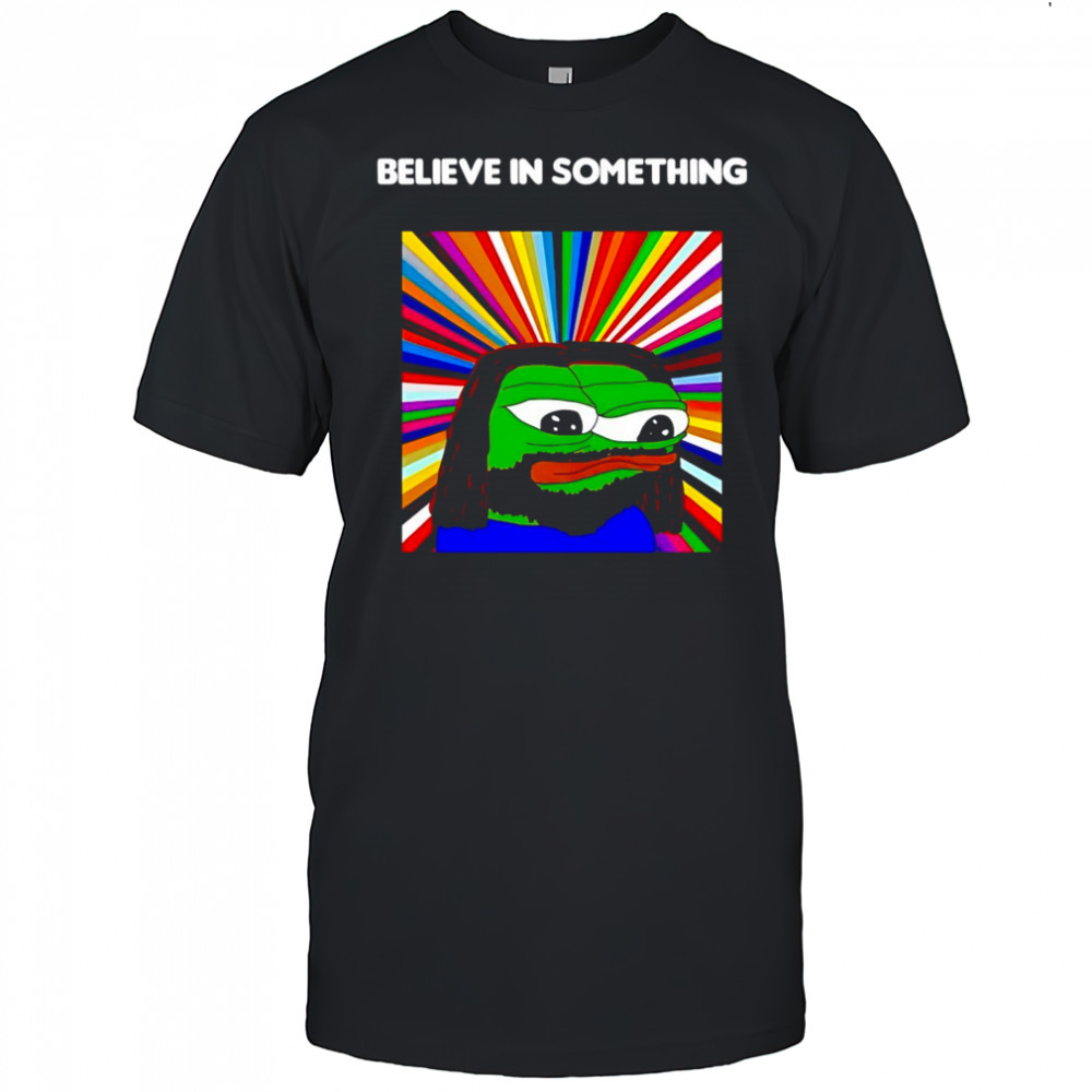 Pepe the Frog believe in something shirt