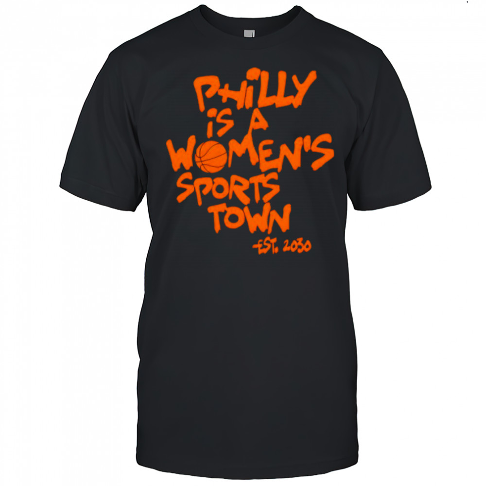 Philly Is A Women’s Sports Town Est 2030 T-Shirt